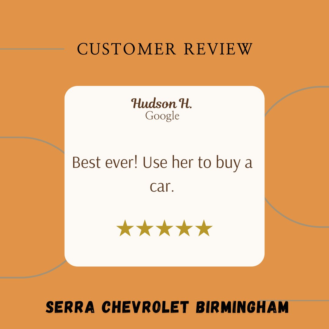 Thank you for the fantastic review, Hudson! We appreciate your support and are thrilled to hear you had such a great experience at Serra Chevrolet Birmingham. We look forward to seeing you next time!
