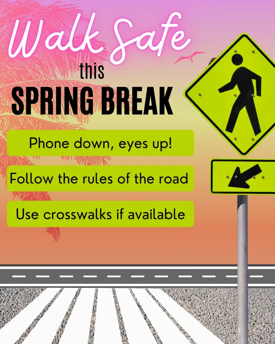 Poster with a pink to orange gradient background showing a pedestrian crossing sign and crosswalk. Text reads: "Walk Safe this Spring Break. Phone down, eyes up! Follow the rules of the road. Use crosswalks if available." Palm tree silhouettes are in the background.