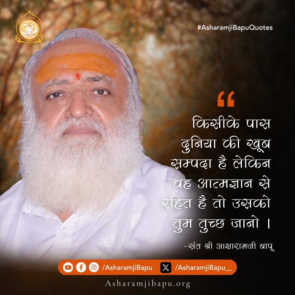 किसीके पास दुनिया की खूब सम्पदा है लेकिन वह आत्मज्ञान से रहित है तो उसको तुम तुच्छ जानो ।
#AsharamjiBapuQuotes