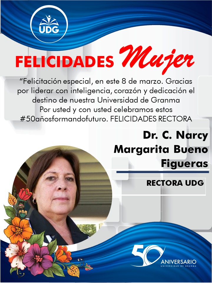 "Para nuestra Rectora, la Dr. C. Narcy Margarita Bueno Figueras, una felicitación muy especial en este 8 de marzo. Gracias por liderar con inteligencia y dedicación el destino de nuestra #UniversidadDeGranma. Por usted y con usted celebramos estos #50AñosFormandoFuturo
