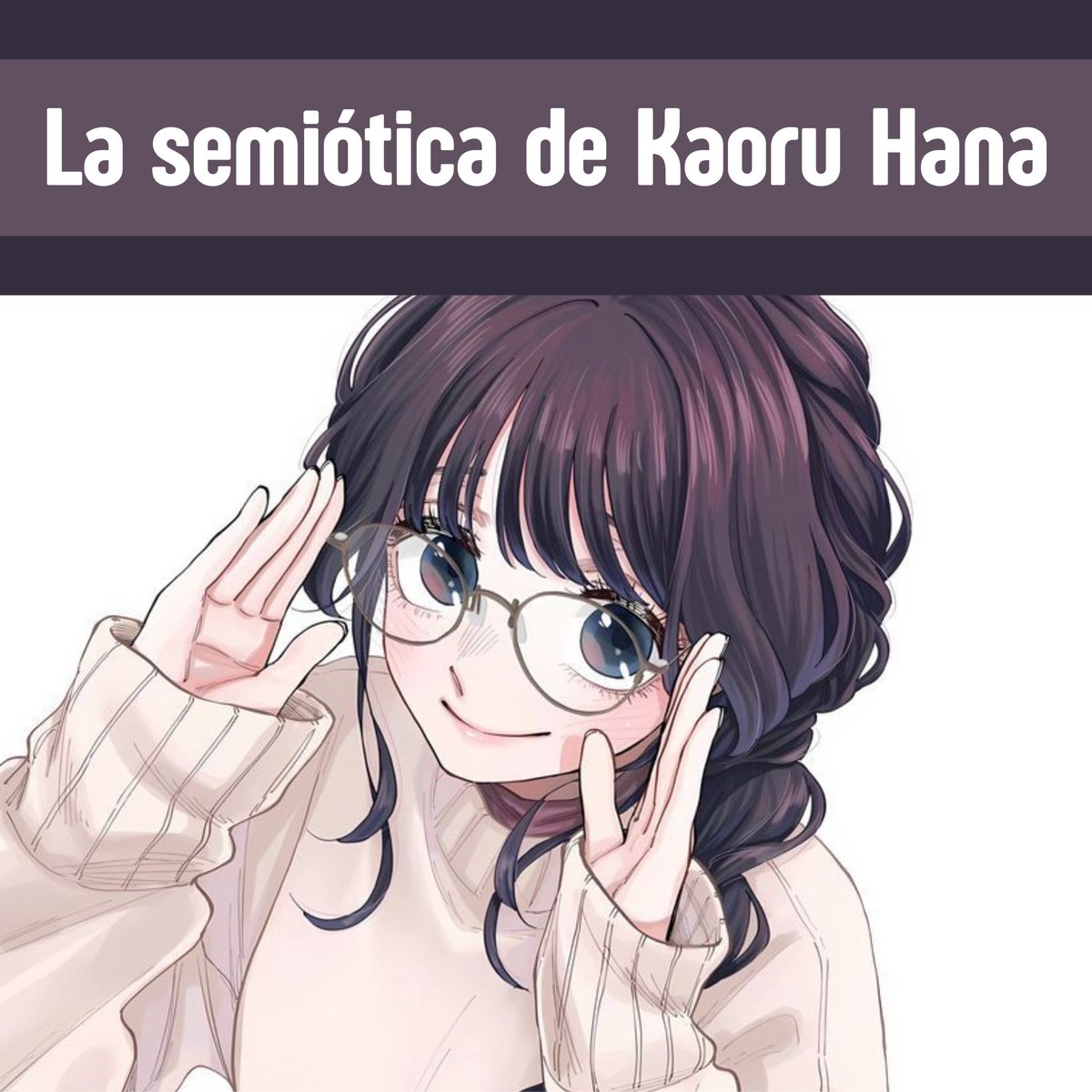HILO 🧵

LA SEMIÓTICA DE KAORU HANA:

->Construcción de sentido en la representación de lo cotidiano<-

Como comenté ayer, para estudiar varios de los conceptos centrales de mi materia "Semiótica" para el examen final, decidí tomar como uno de los ejemplos principales a Kaoru