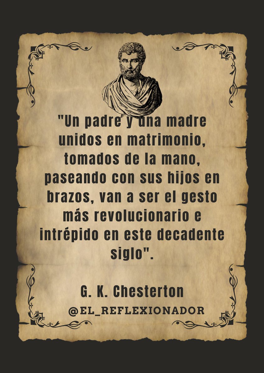 "Un padre y una madre unidos en matrimonio, tomados de la mano, paseando con sus hijos en brazos, van a ser el gesto más revolucionario e intrépido en este decadente siglo"

G. K. Chesterton
#gkchesterton 
#chesterton 
#elreflexionador 
#carlosmariourrutia