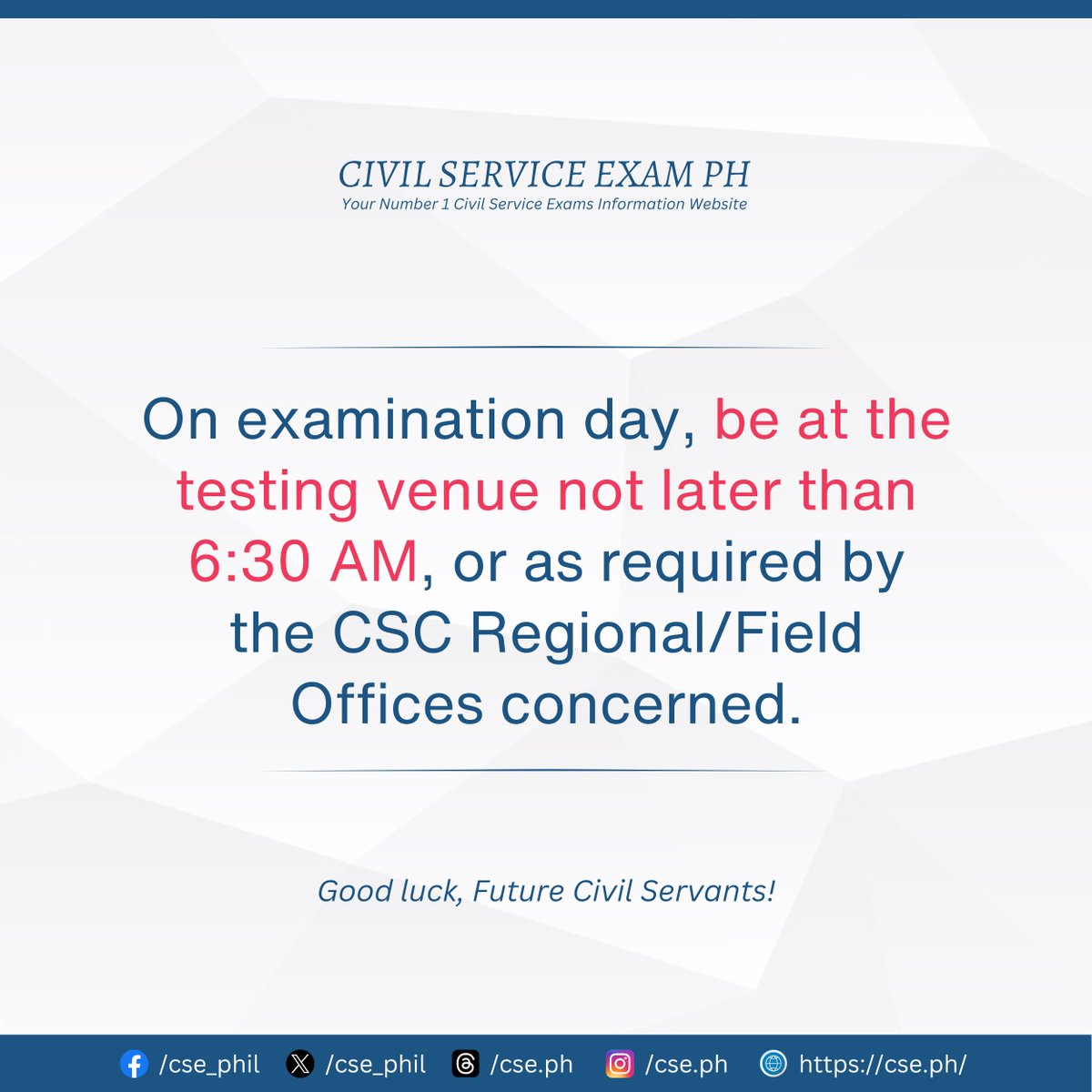On examination day, be at the testing venue not later than 6:30 AM, or as required by the CSC Regional/Field Offices concerned.

REMINDERS: cse.ph/important-remi…