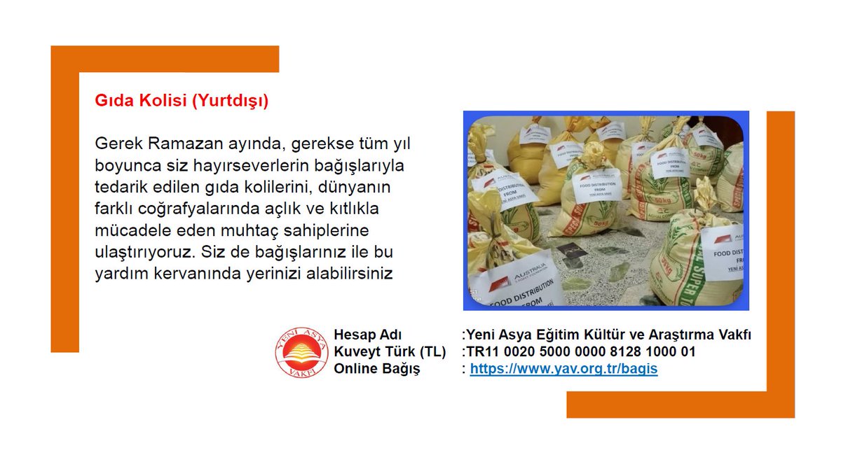 🔸 Gıda Kolisi (Yurtdışı)
Gerek Ramazan ayında, gerekse tüm yıl boyunca siz hayırseverlerin bağışlarıyla tedarik edilen gıda kolilerini, dünyanın farklı coğrafyalarında açlık ve kıtlıkla mücadele eden muhtaç sahiplerine ulaştırıyoruz. 

🌐 Online Bağış: yav.org.tr/bagis