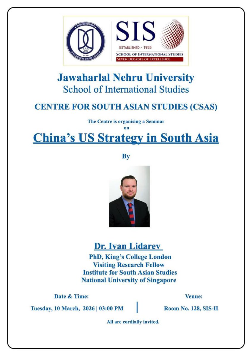 The Centre for South Asian Studies (CSAS), SIS, JNU, cordially invites to seminar on “China’s US Strategy in South Asia” by Dr. Ivan Lidarev, Visiting Research Fellow, Institute for South Asian Studies, National University of Singapore
📍 Room 128, SIS-II
🗓 10 March 2026
⏰ 3pm