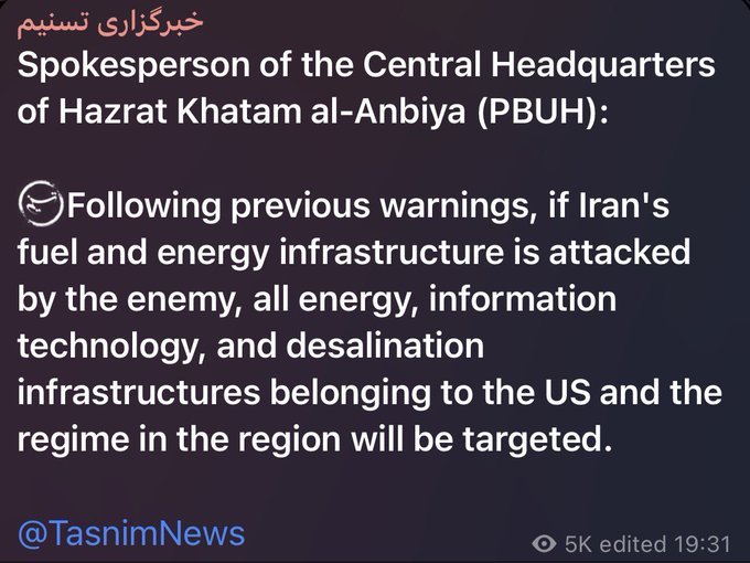 Iran's military headquarters warned that if its energy infrastructure is attacked, all energy, IT, and desalination facilities belonging to the U.S. and its allies in the region will be targeted.