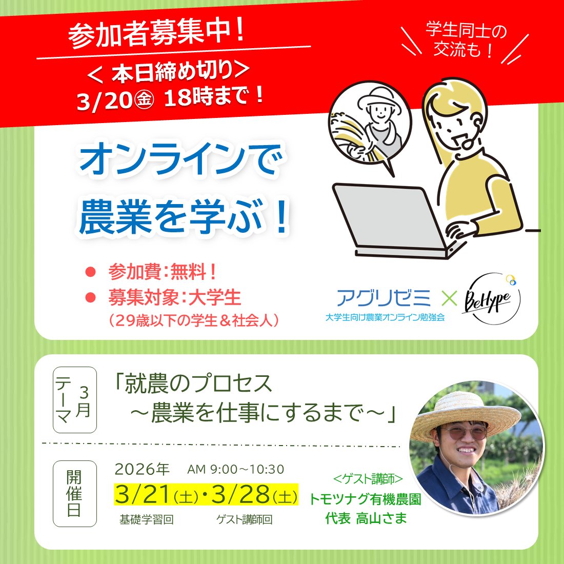 【募集締切：本日3/20（金）18:00まで！】

🔔若手農家さんのお話が聞ける！
🔔農家さん ＆ 学生同士で交流もできる！

農業に興味のある全国の学生の皆さん、
お気軽にご参加ください🙌

★参加費：無料！
★オンライン開催！

🔽詳細＆お申し込みはこちら
agri-map.net/agrizemi.html