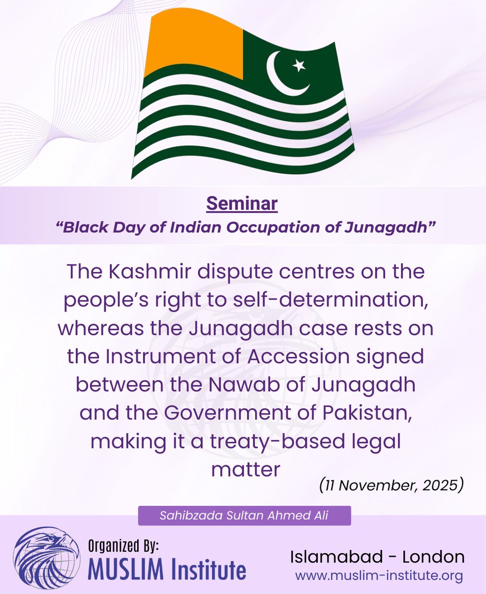 "The Kashmir dispute centres on the people's right to self-determination, whereas the Junagadh case rests on the instrument of Accession signed between the Nawab of Junagadh and the government of Pakistan making it a treaty-based legal matter."

Sahibzada Sultan Ahmed Ali