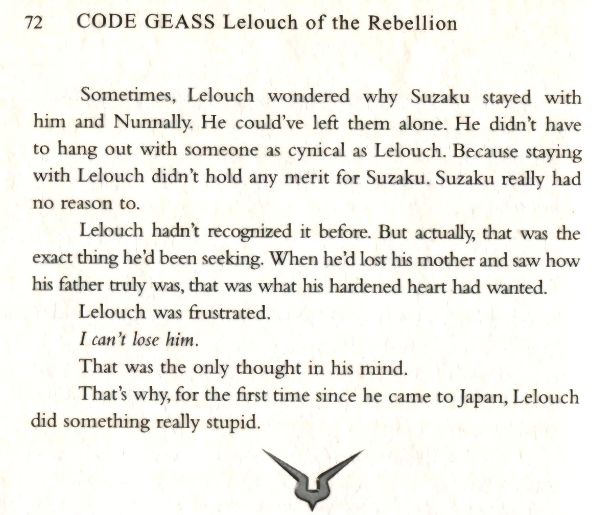 Lelouch realized for the first time at the age of 10 that he can't lose Suzaku.

"... that was the exact thing he'd been seeking, when he'd lost his mother and saw how his father truly was, that was what his hardened heart had wanted."

❤️‍🩹
