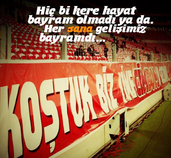 "Hiç bir kere hayat bayram olmadı ya da her sana gelişimiz bayramdı..." <a href="/GalatasaraySK/">Galatasaray SK</a>