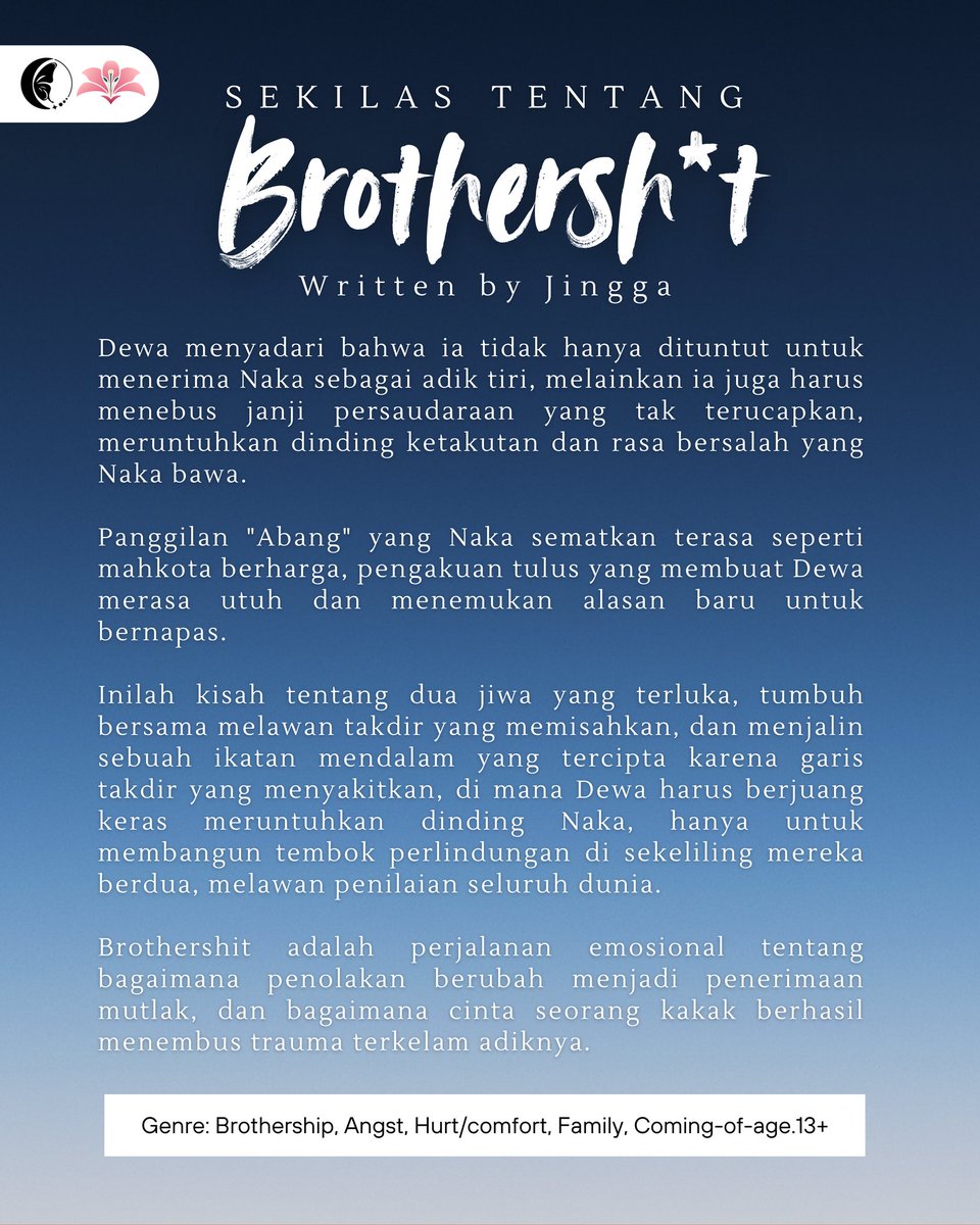 [ 📌 COMING SOON • BROTHERSH*T BY <a href="/oreooren_/">ji</a> ]

🗓 1ST PRE-ORDER — 23 APRIL 2026

Saat Dewa dipaksa menerima Nakula sebagai adik tirinya, pertemuan mereka membuka luka lama dan ikatan yang tak terduga. Di tengah penolakan, mampukah keduanya menemukan arti saudara?