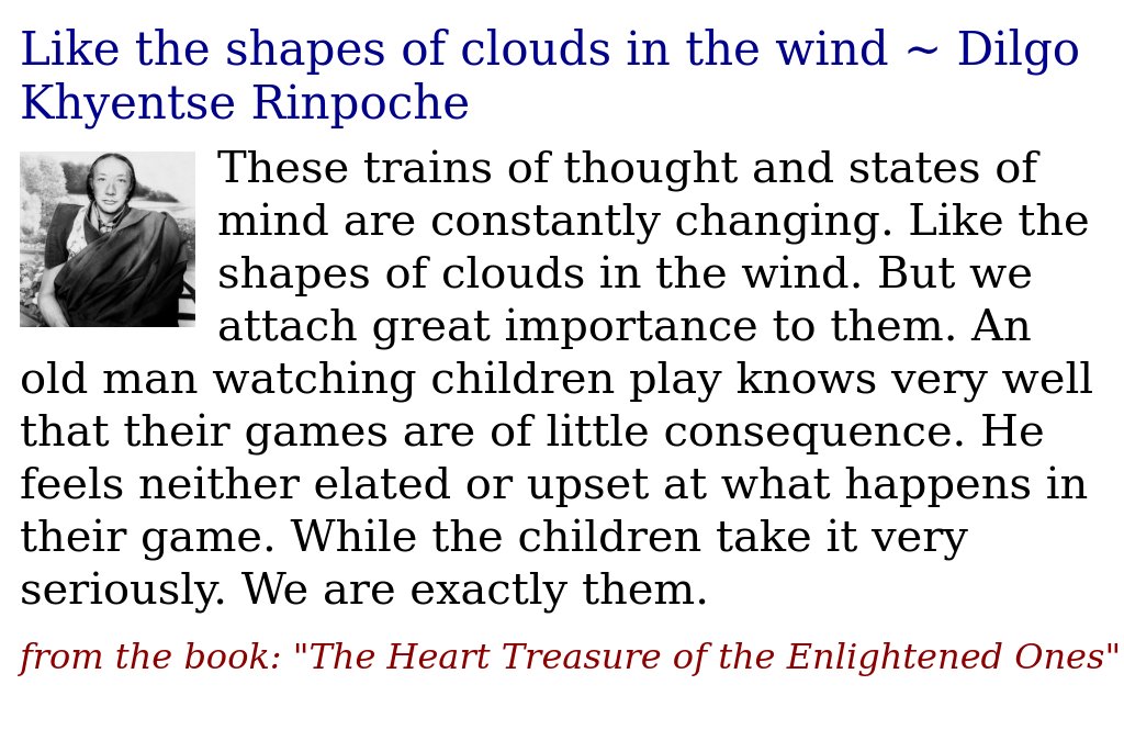 JDharmaQuotes's tweet photo. Like the shapes of clouds in the wind ~ Dilgo Khyentse Rinpoche
https://t.co/WgP3hRqNnx

#DilgoKhyentseRinpoche #impermanence #importance #thoughts https://t.co/kx7OMnZr5s