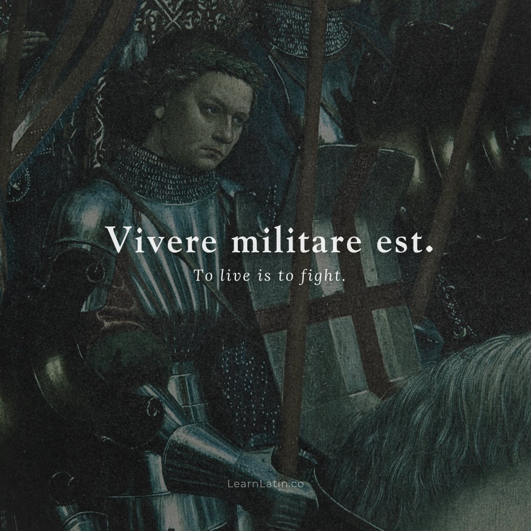 Vivere militare est — “To live is to fight.”