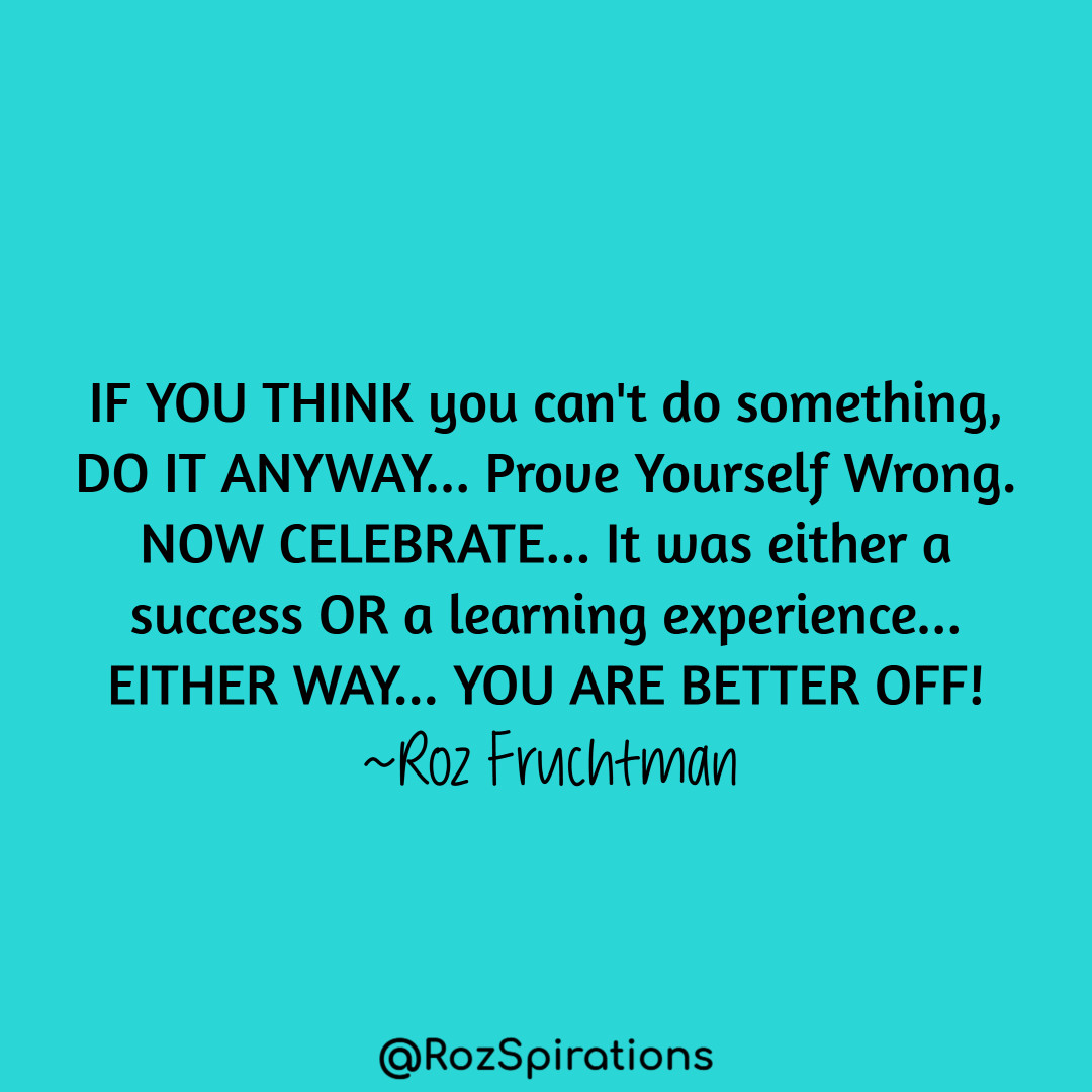 RozSpirations's tweet image. IF YOU THINK you can't do something,
DO IT ANYWAY... Prove Yourself Wrong.
NOW CELEBRATE... It was either a success OR a learning experience...
EITHER WAY... YOU ARE BETTER OFF! ~Roz Fruchtman
#ThinkBIGSundayWithMarsha #RozSpirations #joytrain #lovetrain #qotd