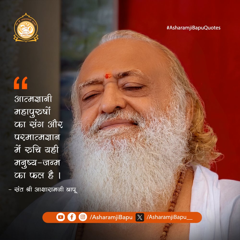आत्मज्ञानी महापुरुषों का संग और परमात्मज्ञान में रुचि यही मनुष्य-जन्म का फल है ।
#AsharamjiBapuQuotes