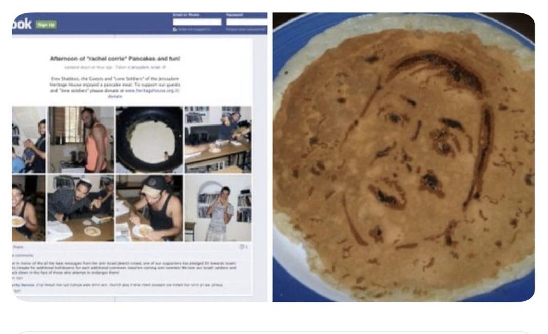 DavodyMans97207's tweet photo. @EliAfriatISR Every year zionism celebrates the murder of Rachel Corrie and makes her face on a pancake. Why ? Because Rachel Corrie was trying to stop a Israeli bulldozer which was destroying a Palestinian home. RACHEL CORRIE a young American girl. Google it and read about it. RIP Rachel https://t.co/c3ElO36twG