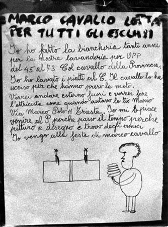 MARCO CAVALLO LOTTA PER TUTTI GLI ESCLUSI 

Io mi piace venire al P perché passo il tempo perché pitturo e disegno e trovo degli amici. Io vengo alle feste di marco cavallo.