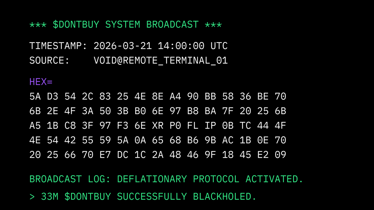 dontbuywtf's tweet photo. VOID@REMOTE_TERMINAL_01 
SYSTEM STATUS : BROADCASTING 
----------------------------------------------------- 
1/ DEFLATIONARY PROTOCOL ACTIVATED - 10% SUPPLY BURN EXECUTED.

33.33M $DONTBUY sent to blackholed CA address.

2/ TX RECORD: 
1C86E3FB811DB81092EECA6ED1837542EBA21179681EDA12F69E3217F1D5E8B4

Full TX details on https://t.co/xIIjVGUkhu and https://t.co/Vy68nQklk5 // $XRP Ledger.

3/ DEFLATIONARY PROTOCOL ACTIVATED 
No further action required. 
The signal remains.

DON'T BUY