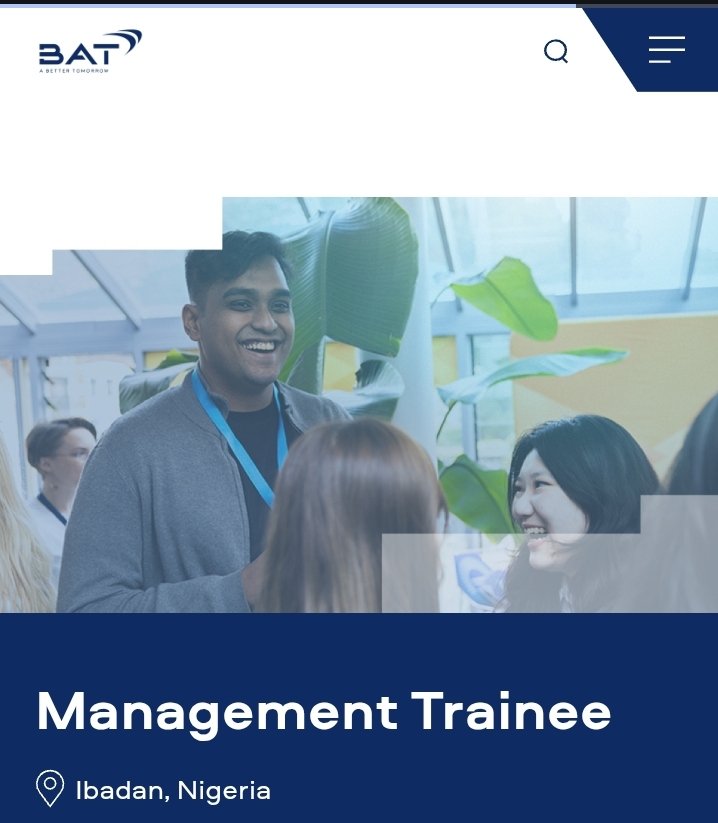 british american tobacco graduate British American Tobacco Management Trainee What are we looking for? • Graduated with a bachelor's degree in engineering. •National Youth Service  Corps (NYSC) program completed. •No more than three (3) years of post- graduate