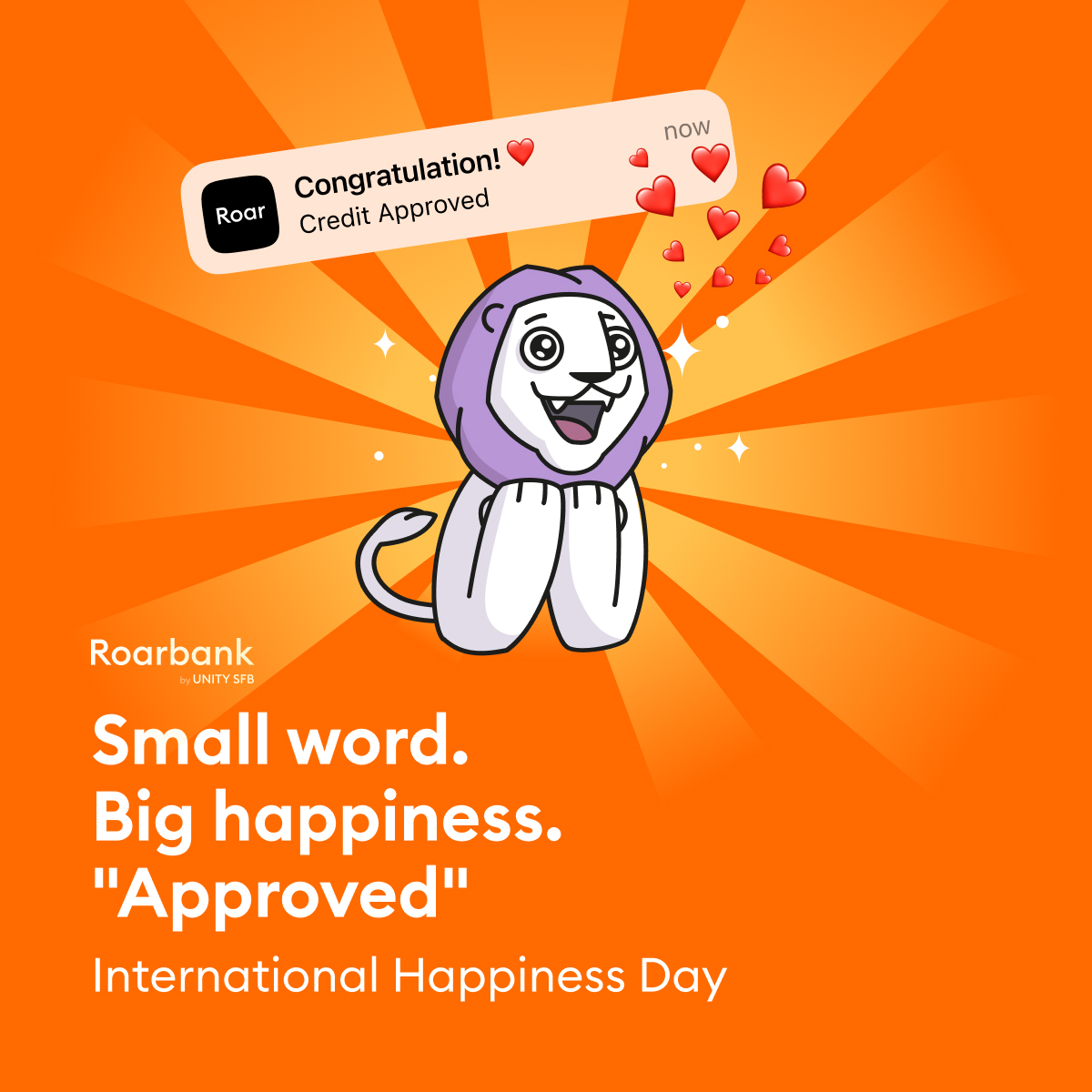 Yes, you read that right.
This International Day of Happiness, Roarbank makes sure your credit approval brings an instant smile.

#Roarbank #JoinTheRoar #RoarNow #InternationalDayOfHappiness