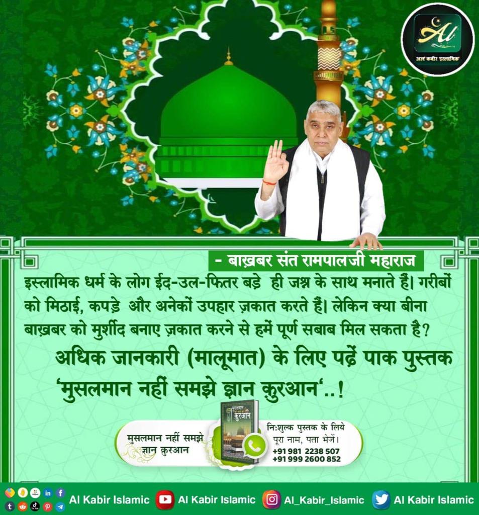 #ईद_पर_कबीरअल्लाह_को_जानें
कुरान ज्ञान दाता कह रहा है कि अल्लाह कभी मरने वाला नहीं है तारीफ के साथ उसकी महिमा का गुणगान किए जा, वह कबीर अल्लाह(कविर्देव) पूजा के योग्य है तथा अपने उपासकों के सर्व पापों को विनाश करने वाला है।
पवित्र क़ुरान सूरह अल-फुरकान नं. 25 आयत नं. 58