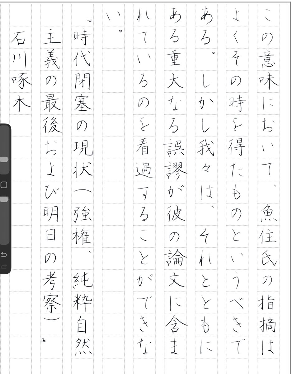 なるべくデジタルくさい線にならないよう努力しても、難しいものです。Apple Pencil のペン先は書き味から金属チップに変えてペーパーライクフィルム越しに書いています。

iPad Pro 

『時代閉塞の現状（強権、純粋自然主義の最後および明日の考察）』石川啄木
#朝活書写 No.2353
#朝活書写_2353