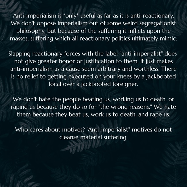 <a href="/Workshops4Gaza/">Workshops4Gaza</a> I suppose so, considering "anti-imperialism above all else" is incoherent claptrap and frequently relies on a kind of warped circular logic where we go to bat for the very things we were hoping to prevent by being anti-imperialist in the first place.