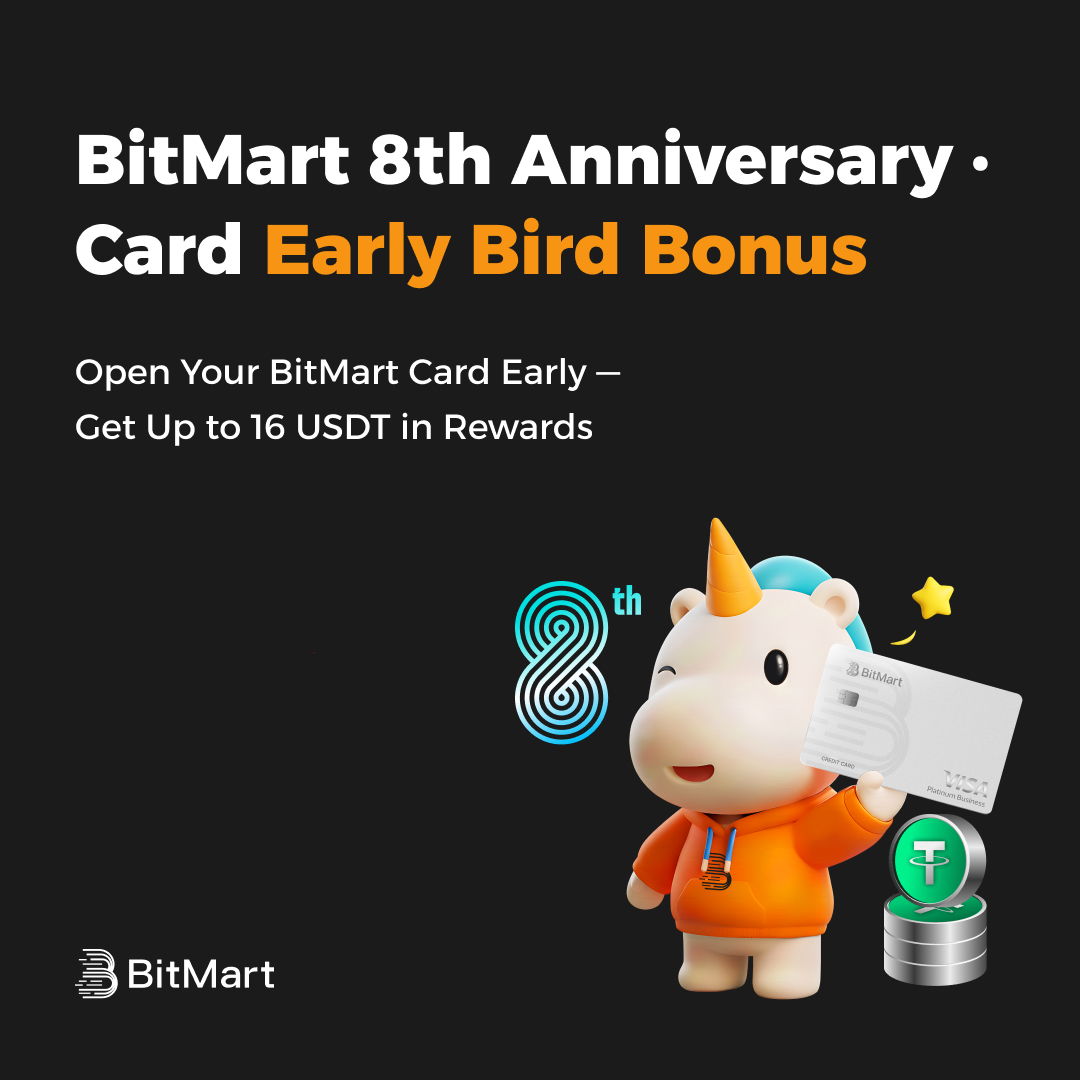 🎉 BitMart 8th Anniversary Warm-Up Begins! 

🎁 Early Bird Card Application Reward  

✨ Daily Top 88 users who apply for a BitMart Card will receive 8 USDT BitMart Card Bonus Voucher the next day

💳 Complete ≥100 USDT spending to get another 8 USDT BitMart Card Bonus Voucher