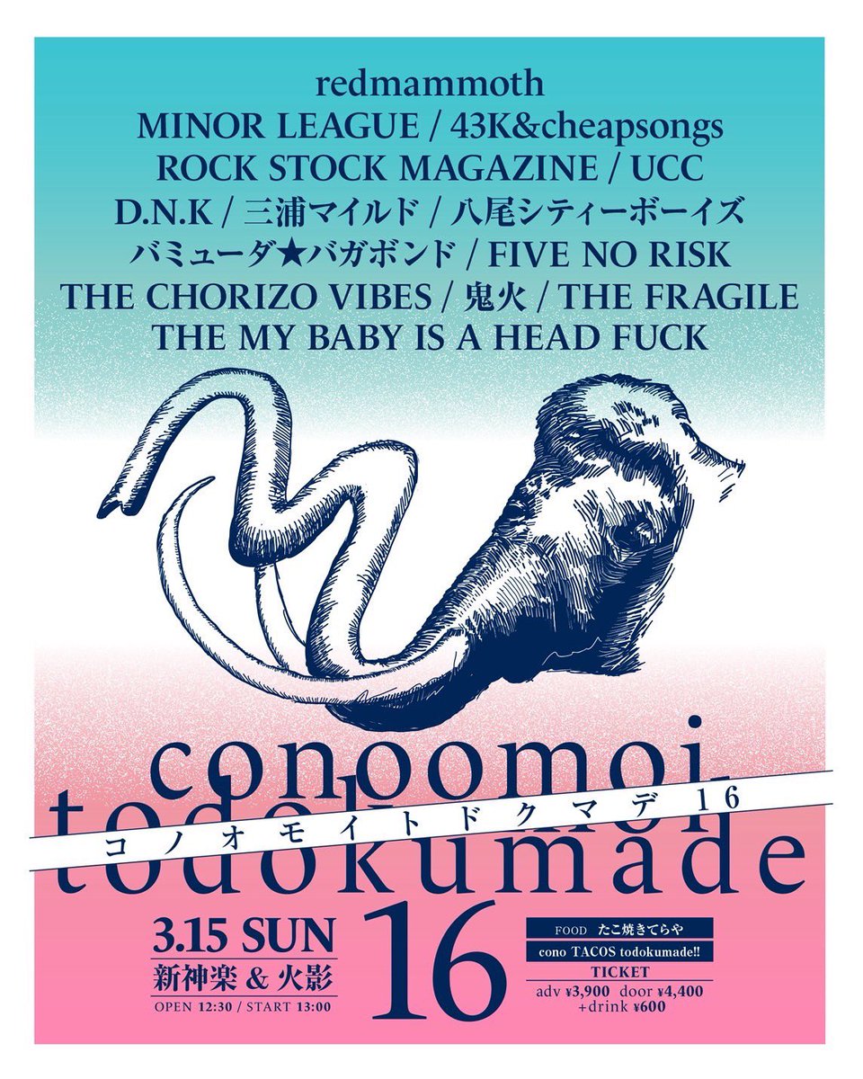 3/15 @新神楽&amp;火影
conoomoitodokumade 16
Open 12:30
Start  13:00
ticket  adv ¥3,900 door ¥4,400 
+drink ¥600

redmammoth
MINOR LEAGUE
43K&amp;cheapsongs
ROCK STOCK MAGAZINE
UCC
D.N.K
三浦マイルド
YCB
バミューダ★バガボンド
FIVE NO RISK
THE CHORIZO VIBES
鬼火
THE FRAGILE
たこ焼きてらや