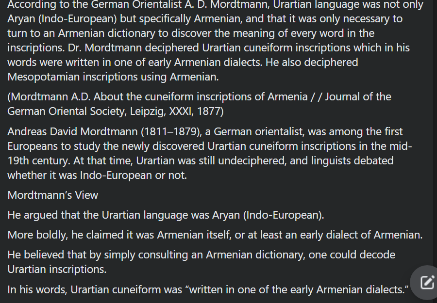 According to the German Orientalist A. D. Mordtmann, Urartian language was not only Aryan (Indo-European) but specifically Armenian, and that it was only necessary to turn to an Armenian dictionary to discover the meaning of every word in the inscriptions.