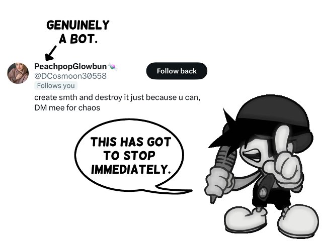 Ok. I am getting tired of these bots that are following others including mine. They need to be stopped and removed for good.
