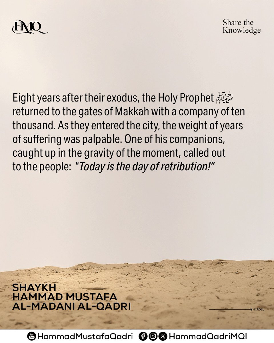 HammadQadriMQI's tweet photo. Victory Through Mercy

For thirteen years in Makkah, the Holy Prophet ﷺ and his followers endured relentless hardship and mistreatment. Despite their commitment to peaceful teaching, the hostility eventually forced them to leave their homeland. Even after this migration, their adversaries continued to pursue them, launching campaigns to dismantle their community and faith.

Eight years after their exodus, the Holy Prophet ﷺ returned to the gates of Makkah with a company of ten thousand. As they entered the city, the weight of years of suffering was palpable. One of his companions, caught up in the gravity of the moment, called out to the people: “Today is the day of retribution!”

When the Holy Prophet ﷺ heard this, he immediately corrected them and replaced the call for vengeance with a message of reconciliation. He ﷺ declared: “Today is the day of forgiveness.” In an extraordinary act of clemency, he moved past years of conflict to offer peace, teaching that the ultimate victory is found not in revenge, but in the strength to show mercy.

#ShaykhHammadQadri #HMQ #Forgiveness #Ramadan #ConquestOfMakkah #makkah_al_mukaaramah