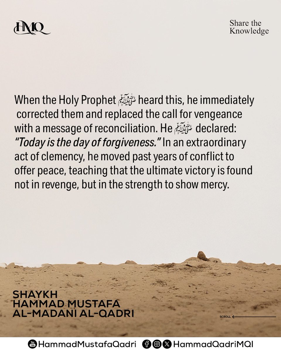 HammadQadriMQI's tweet photo. Victory Through Mercy

For thirteen years in Makkah, the Holy Prophet ﷺ and his followers endured relentless hardship and mistreatment. Despite their commitment to peaceful teaching, the hostility eventually forced them to leave their homeland. Even after this migration, their adversaries continued to pursue them, launching campaigns to dismantle their community and faith.

Eight years after their exodus, the Holy Prophet ﷺ returned to the gates of Makkah with a company of ten thousand. As they entered the city, the weight of years of suffering was palpable. One of his companions, caught up in the gravity of the moment, called out to the people: “Today is the day of retribution!”

When the Holy Prophet ﷺ heard this, he immediately corrected them and replaced the call for vengeance with a message of reconciliation. He ﷺ declared: “Today is the day of forgiveness.” In an extraordinary act of clemency, he moved past years of conflict to offer peace, teaching that the ultimate victory is found not in revenge, but in the strength to show mercy.

#ShaykhHammadQadri #HMQ #Forgiveness #Ramadan #ConquestOfMakkah #makkah_al_mukaaramah