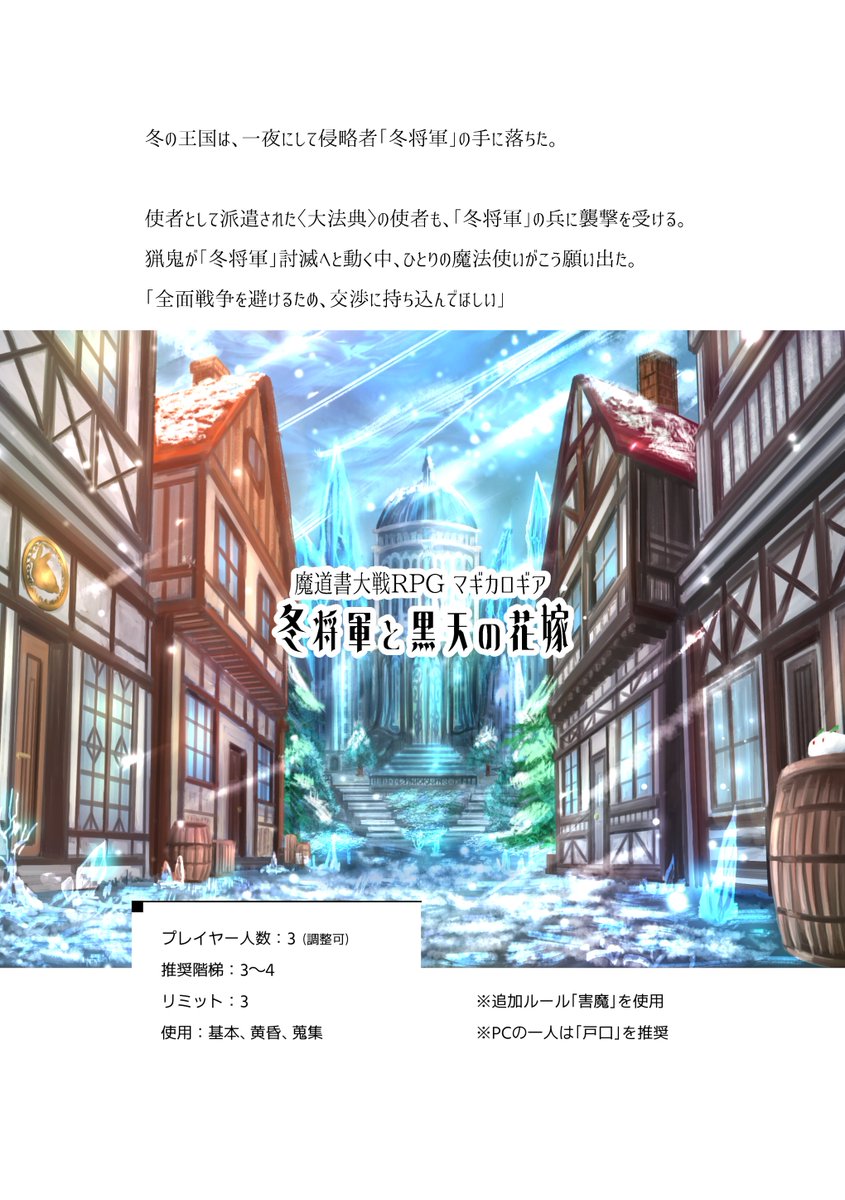 冬将軍と黒天の花嫁
人数：3（調整可）　階梯：3～4　リミット：3
使用：基本、黄昏、蒐集（害魔）

冬の王国に現れた〈書籍卿〉にして害魔「冬将軍」。瞬く間に冬の王国は占拠されてしまいます。猟鬼が打倒へ動く中、ＰＣたちは「交渉」を行うべく暗中飛躍します。交渉カードを集め、穏便に解決せよ！