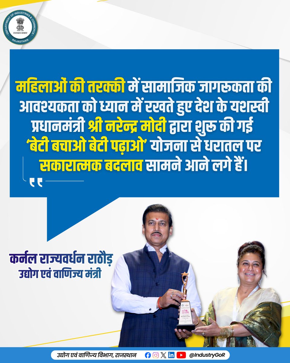 महिलाओं की तरक्की में सामाजिक जागरूकता की आवश्यकता को ध्यान में रखते हुए देश के यशस्वी प्रधानमंत्री श्री नरेन्द्र मोदी द्वारा शुरू की गई  ‘बेटी बचाओ बेटी पढ़ाओ’ योजना से धरातल पर सकारात्मक बदलाव सामने आने लगे हैं।

उद्योग एवं वाणिज्य मंत्री कर्नल राज्यवर्धन राठौड़
<a href="/Ra_THORe/">Col Rajyavardhan Rathore</a>