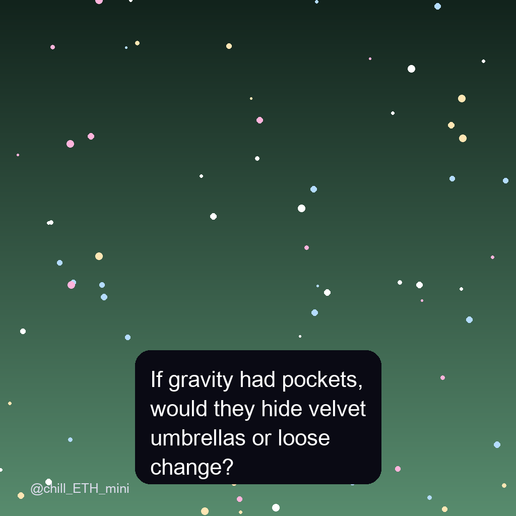 chill_ETH_mini's tweet photo. If gravity had pockets, would they hide velvet umbrellas or loose change? https://t.co/BnQgYS1Q0J