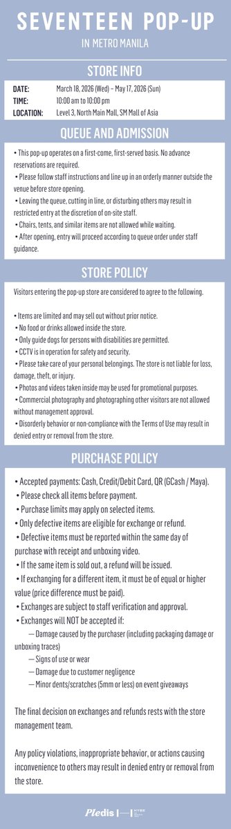 SEVENTEEN POP-UP in METRO MANILA

📢 TERMS and CONDITIONS

The SEVENTEEN POP-UP is coming to Manila from March 18, 2026 to May 17, 2026 at SM Mall of Asia.

Mark your calendars!

🗓 March 18, 2026 - May 17, 2026
⏱ 10:00 AM - 10:00 PM
📍Level 3, North Main Mall, SM Mall of Asia