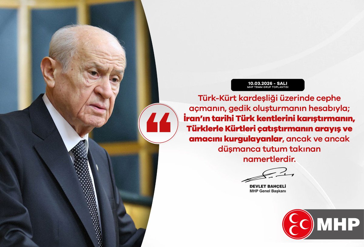 Türk-Kürt kardeşliği üzerinde cephe açmanın, gedik oluşturmanın hesabıyla; İran’ın tarihi Türk kentlerini karıştırmanın, Türklerle Kürtleri çatıştırmanın arayış ve amacını kurgulayanlar, ancak ve ancak düşmanca tutum takınan namertlerdir.

MHP Genel Başkanı
Devlet BAHÇELİ