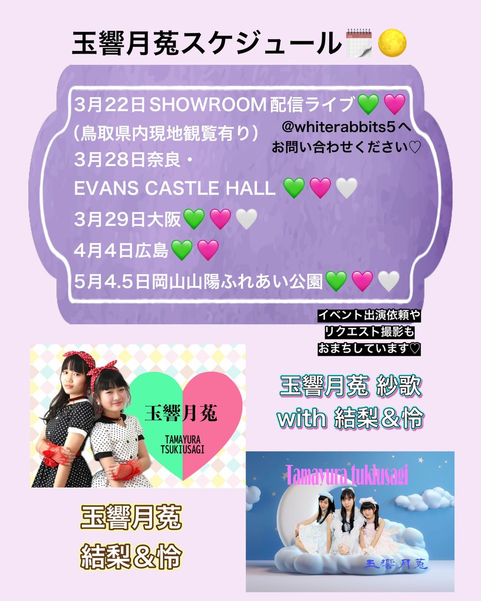 3月〜5月の出演予定です💚💗🤍
ぜひ会いに来てください✨

🐰3月22日
SHOWROOM配信ライブ
（鳥取県内 現地観覧あり）
※観覧希望は<a href="/whiterabbits5/">WhiteRabbits【公式】アリス実行委員会（鳥取県）</a> へお問い合わせください♡

💚💗🤍3月28日
奈良 EVANS CASTLE HALL

💚💗🤍3月29日
大阪

💚💗4月4日
広島

💚💗🤍5月4日・5日
岡山 山陽ふれあい公園