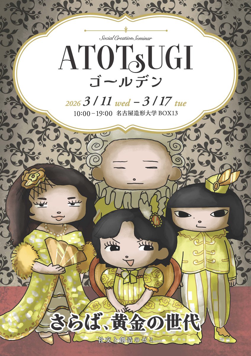 卒業迫る江津ゼミ5期生ユニットATOTsUGIが築きあげた軌跡を振り返る展示を緊急開催！あわせてフリーペーパー「ATOTsUGIゴールデン」を発行！江津先生インタビューなど見逃せない企画が満載。笑いも、涙も、衝突さえも分かち合ってきた4人が、たどり着いた先とは⁉︎

3/11-17　BOX13
#名古屋造形大学