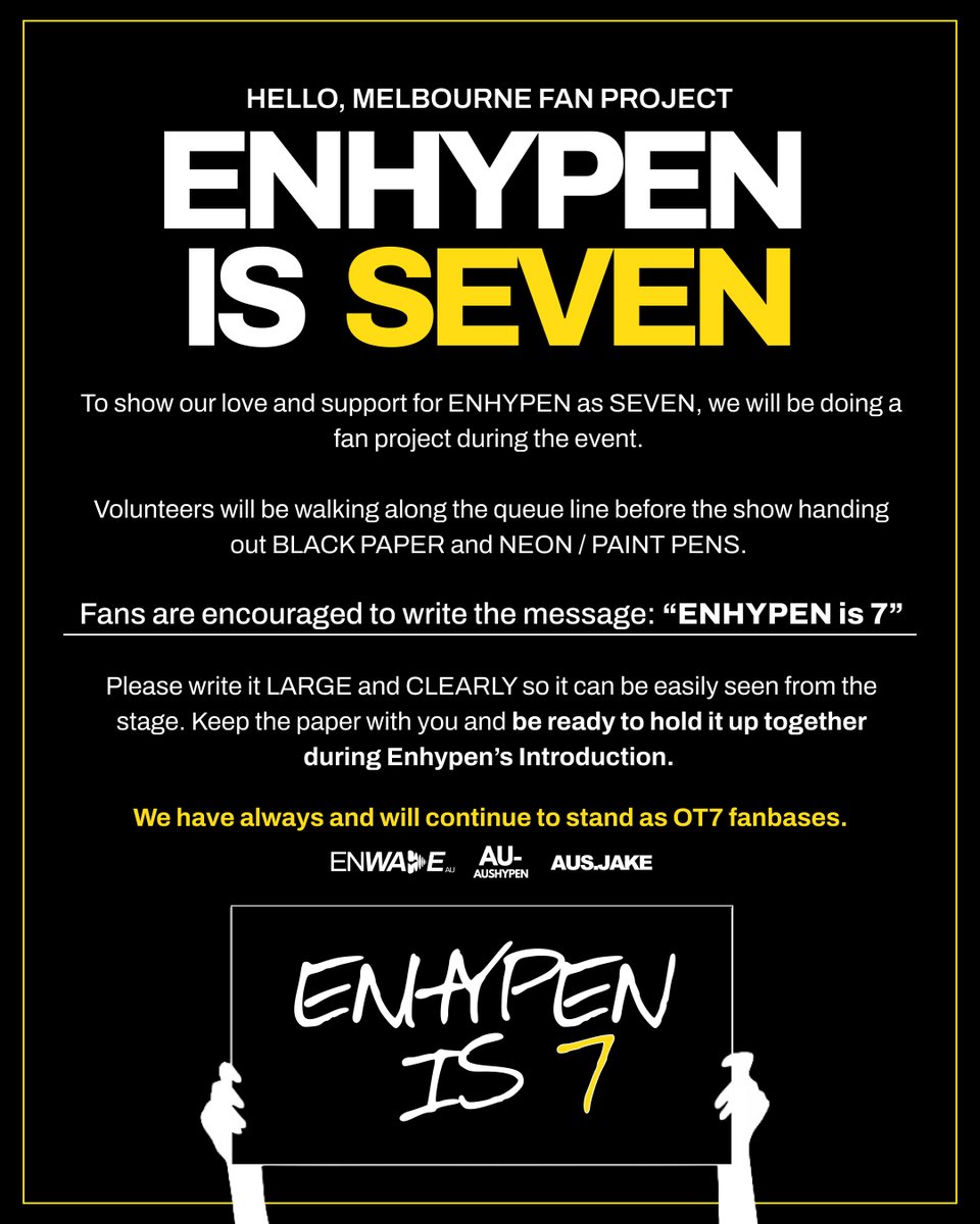 enwaveaus's tweet photo. “#ENHYPEN_IS_7” Hello, Melbourne Project   

BEFORE THE GATES OPEN, volunteers will be handing out A4 black card and markers. Please read below for information.  

We also strongly recommend to fans who are not lining up earlier beforehand to bring their own A4 “ENHYPEN is 7” signs.

#ENHYPEN @AUSHYPEN