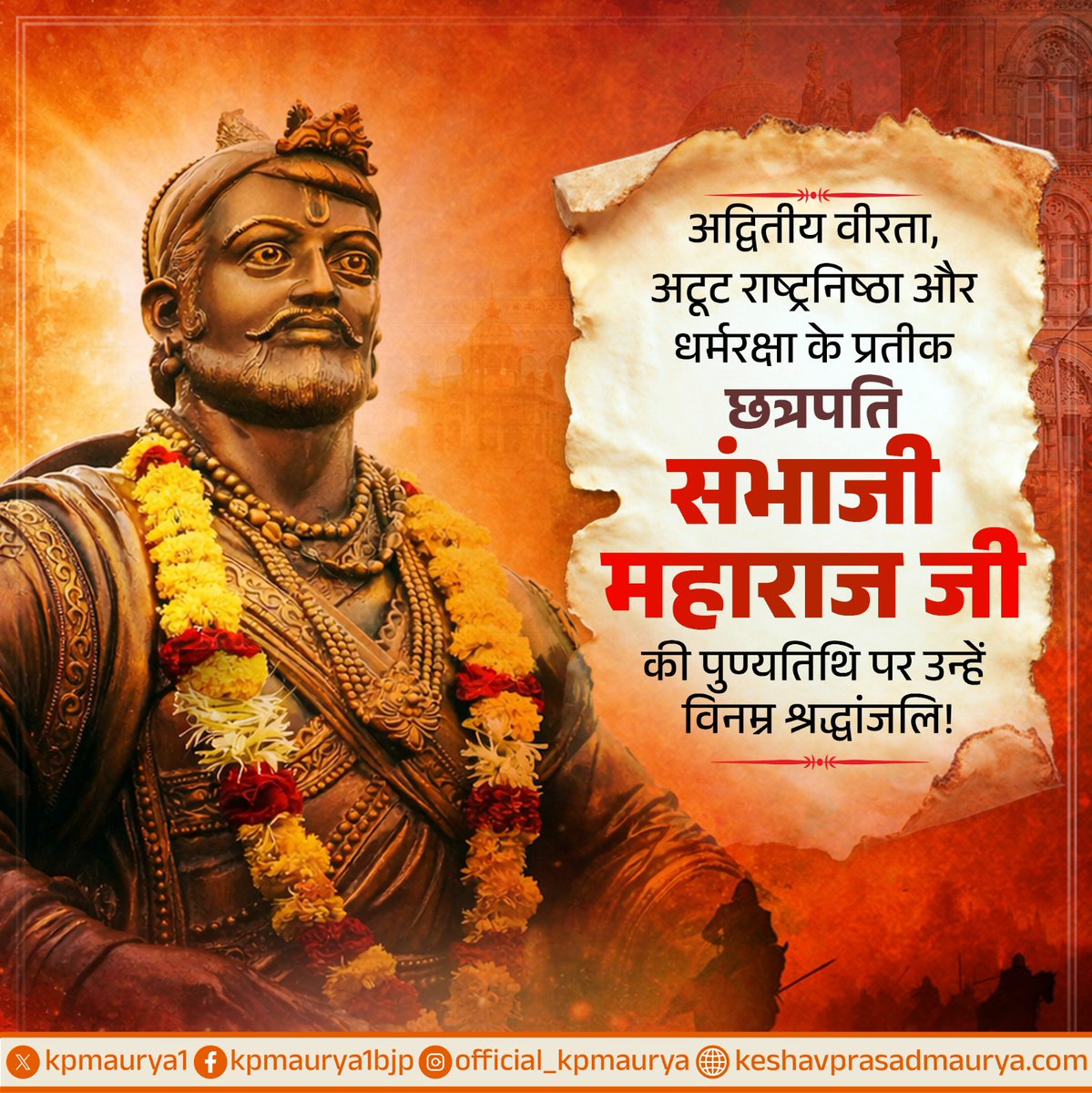 अद्वितीय वीरता, अटूट राष्ट्रनिष्ठा और धर्मरक्षा के लिए अपने प्राणों का बलिदान देने वाले छत्रपति संभाजी महाराज जी की पुण्यतिथि पर उन्हें विनम्र श्रद्धांजलि।

विपरीत परिस्थितियों में भी उन्होंने अदम्य साहस, स्वाभिमान और दृढ़ संकल्प का परिचय देते हुए मराठा साम्राज्य तथा राष्ट्र की