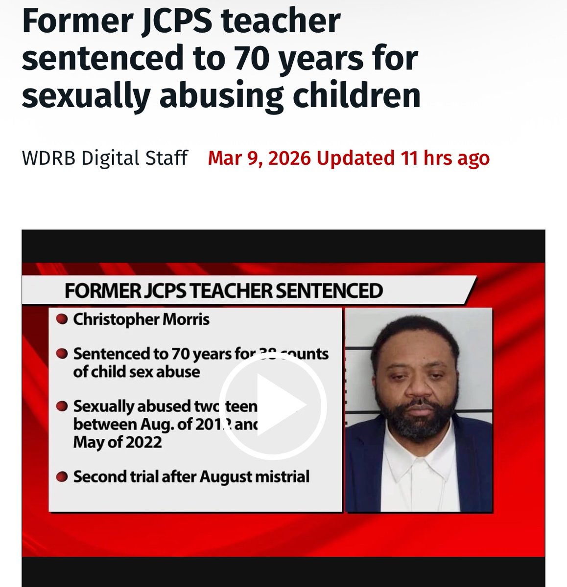 LOUISVILLE, Ky. (WDRB) — A former Jefferson County Public Schools teacher found guilty of sexually abusing children was sentenced Monday.

Christopher Morris was arrested in June 2022 and charged with 38 counts of child sex abuse, including sexual abuse of a minor and sodomy,