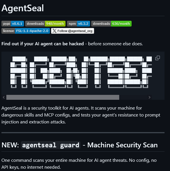 0x0SojalSec's tweet image. AgentSeal is a security toolkit for AI agents.⚔️

It scans your machine for dangerous skills and MCP configs, and tests your agent's resistance to prompt injection and extraction attacks.

- github.com/AgentSeal/agen…

#infosec #cybersec #bugbountytips