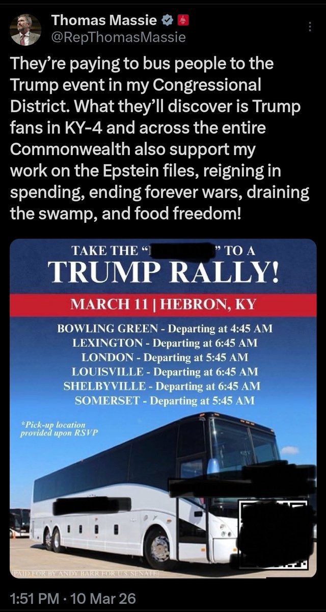GoldenAgeTimes2's tweet photo. 🚨DESPERATE LIAR: In full panic mode, Thomas Massie ACCUSES  President Trump of PAYING people to attend tomorrow's rally, then redacts Andy Barr's name from the flier to paint a narrative. He did this last week with 2 of Trump's Truth Social posts.

"They're paying to bus people to the Trump event in my Congressional District. What they'l discover is Trump fans in KY-4 and across the entire Commonwealth also support my work on the Epstein files, reigning in spending, ending forever wars, draining the swamp, and food freedom!"

No, dumb ass, this is NOT paying people to attend. It's called providing transportation to people who might not be able to get a ride there. But you wouldn't know that, because you're hardly in your district, unless it's election season.  

Andy Barr is VERY KIND to do this for the people in your district. When is the last time you did anything for them? 

I had a feeling that when I saw Ed Gallrein within 2-4 points of Massie that Tehran Tom would come along & accuse President Trump of paying people to attend. Sorry Tom, he's not a Democrat. The CORRECT screenshot is on the right. 

Massie is the LEAST principled member of Congress. No wonder Ed Gallrein is closing the gap.