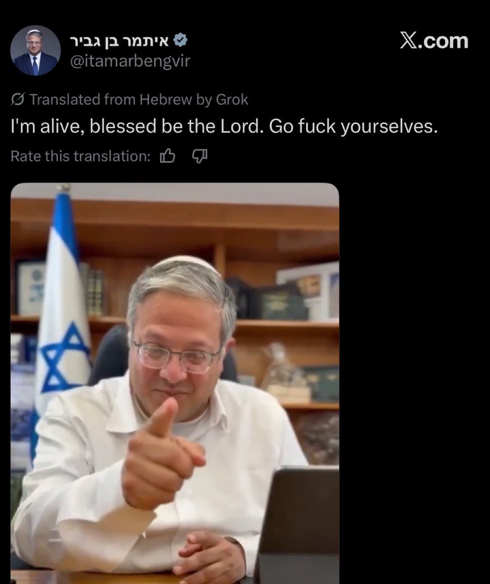 BREAKING: BEN GVIR POSTS ON X AFTER RUMOURS OF HIS DEATH:

“I’m alive, blessed be the Lord. Go fuck yourselves”