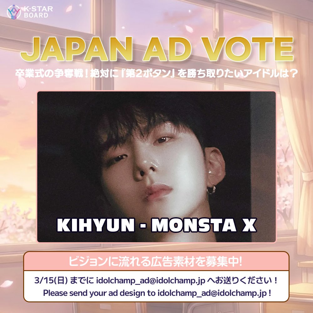 🌟K-STAR BOARD投票🌟
卒業式の争奪戦！絶対に『第2ボタン』
を勝ち取りたいアイドルは？

優勝は[#MONSTAX #KIHYUN #キヒョン #기현]🎉
広告素材を下記宛先までお送り下さい！

📅3/15日(日)まで！
宛先はこちら👇
idolchamp_ad@idolchamp.jp

⭐3月23日（月）〜3月29日(日)