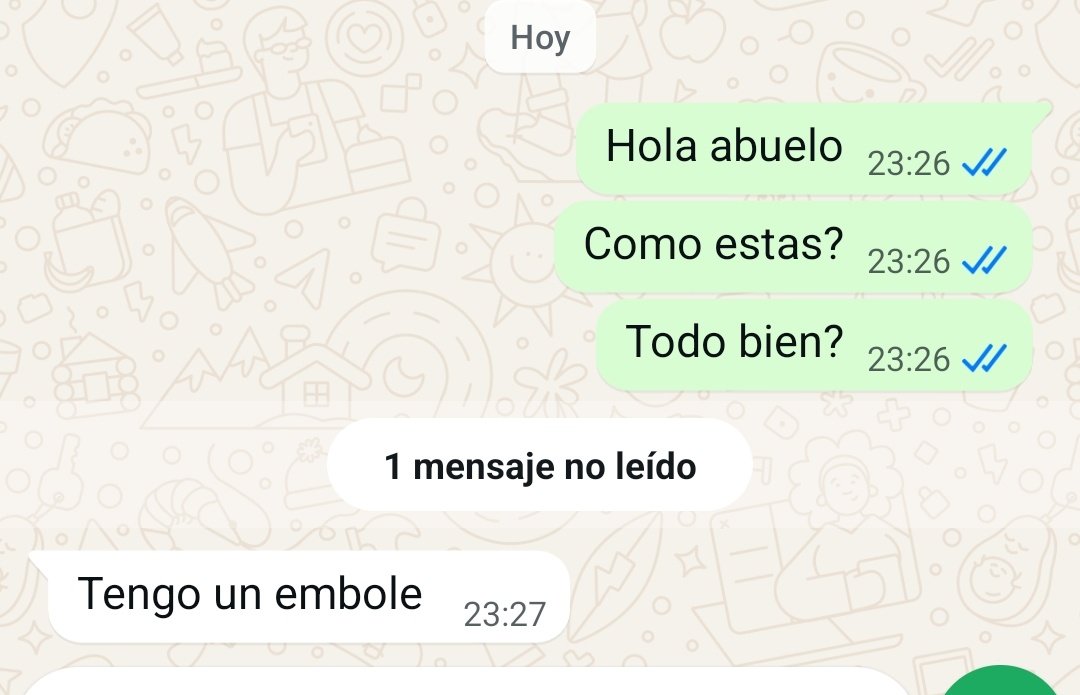 Mi abuelo esta solo hoy... no contestaba en el grupo familiar... procedo a mandarle mje.

De pocas palabras el tipo jajajajaja