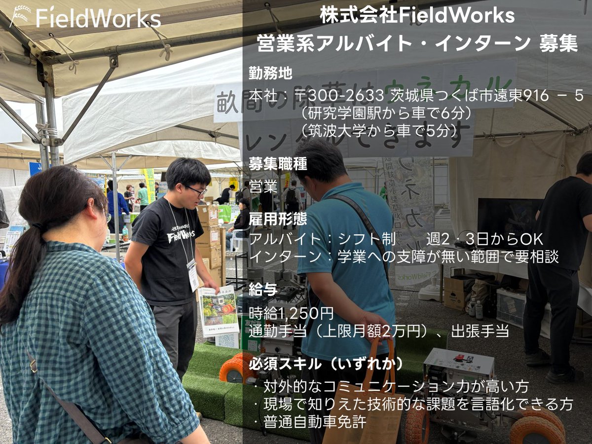 FieldWorks_FW's tweet photo. 【#求人】
事業拡張に伴い、農業ロボットの営業系アルバイト・インターン生を募集します。

〇雇用形態
アルバイト
インターン

〇業務内容
営業（イベント出展等）

〇給与
時給1,250円
※インターンの場合は要相談

〇勤務地
茨城県つくば市遠東916 − 5

詳細は以下をご確認ください。
https://t.co/1Q7pppovXs

#アルバイト #インターン #つくば市