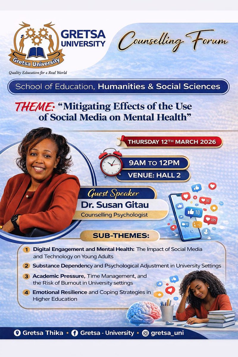 Gretsa_Uni's tweet photo. COUNSELLING FORUM – GRETSA UNIVERSITY
The  School of Education, Humanities & Social Sciences invites all staff  and students to an engaging Counselling Forum focusing on mental  wellness in the digital age.

Theme:
“Mitigating Effects of the Use of Social Media on Mental Health”

Guest Speaker:
Dr. Susan Gitau – Counselling Psychologist

Date: Thursday, 12th March 2026

Time: 9:00 AM – 12:00 PM

Venue: Hall 2

Sub-Themes Include: • Digital Engagement and Mental Health
• Substance Dependency & Psychological Adjustment in Universities
• Academic Pressure, Time Management & Burnout Risks
• Emotional Resilience & Coping Strategies in Higher Education
This  forum will provide a platform to discuss mental health challenges  affecting young adults and practical strategies to promote wellness in  university life.

Venue: Gretsa University – Thika

Follow us: @gretsa_uni | Gretsa - University | Gretsa Thika
#GretsaUniversity #MentalHealthAwareness #StudentWellbeing #CounsellingForum #MentalHealthMatters